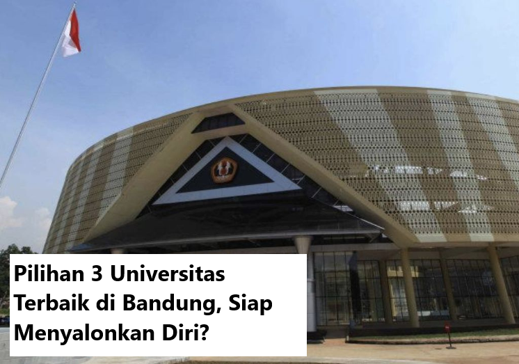 Pilihan 3 Universitas Terbaik di Bandung, Siap Menyalonkan Diri?
